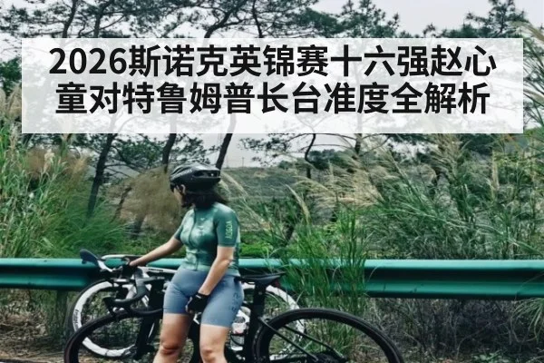 2026斯诺克英锦赛十六强赵心童对特鲁姆普长台准度全解析 | jiuyou
